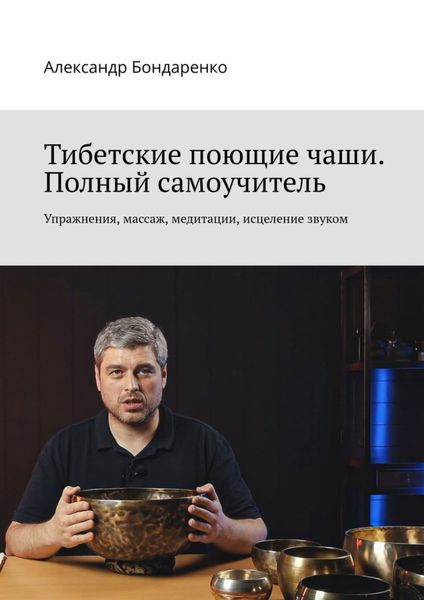 Обложка книги  «Тибетские поющие чаши. Полный самоучитель. Упражнения, массаж, медитации, исцеление звуком»