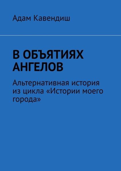 Обложка книги  «В объятиях ангелов. Альтернативная история из цикла «Истории моего города»»