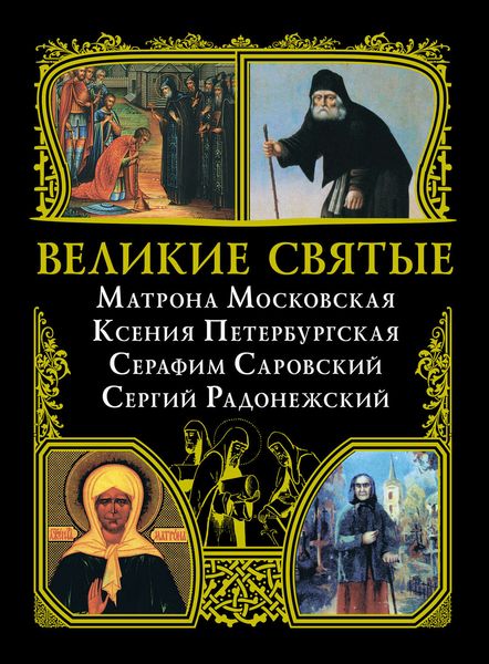 Обложка книги  «Великие святые: Матрона Московская, Ксения Петербургская, Серафим Саровский, Сергий Радонежский»