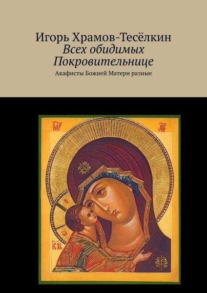 Обложка книги  «Всех обидимых Покровительнице. Акафисты Божией Матери разные»