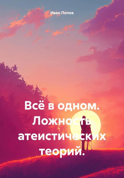 Обложка книги  «Всё в одном. Ложность атеистических теорий.»