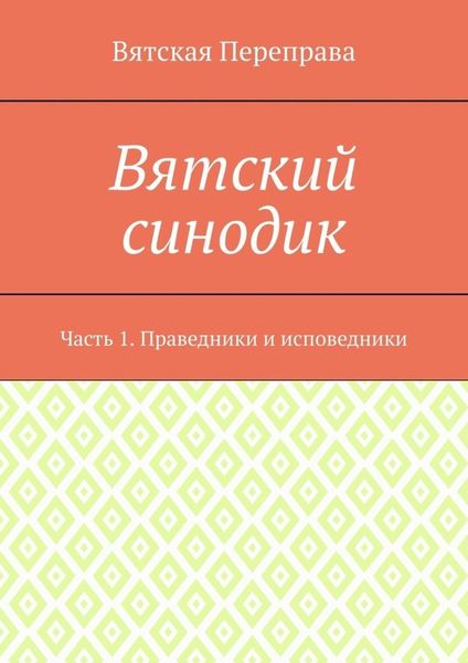 Обложка книги  «Вятский синодик. Часть 1. Праведники и исповедники»