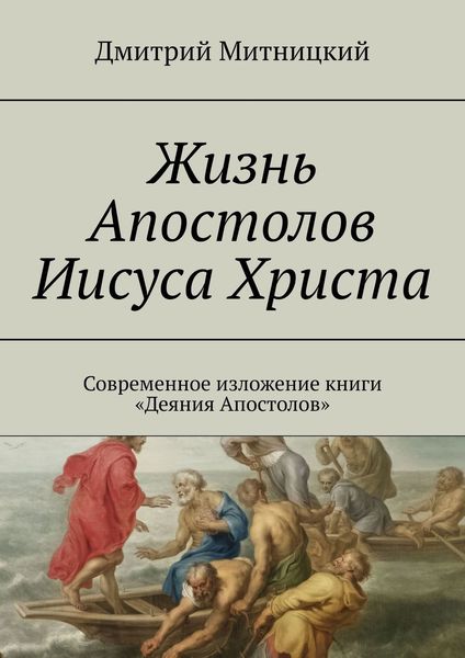 Обложка книги  «Жизнь Апостолов Иисуса Христа. Современное изложение книги «Деяния Апостолов»»