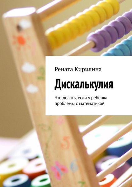 Обложка книги «Дискалькулия. Что делать, если у ребенка проблемы с математикой»