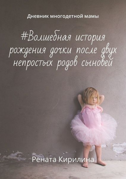 Обложка книги  «#Волшебная история рождения дочки после двух непростых родов сыновей. Дневник многодетной мамы»