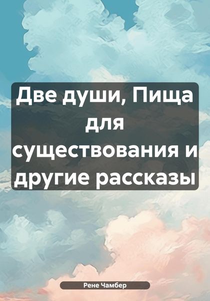 Обложка книги  «Две души, Пища для существования и другие рассказы»