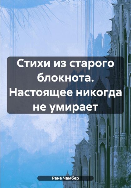 Обложка книги  «Стихи из старого блокнота. Настоящее никогда не умирает»