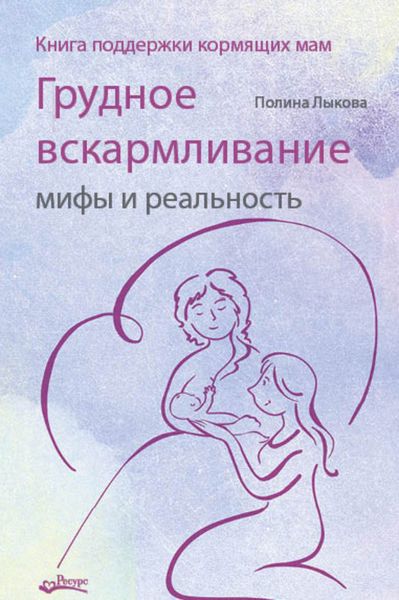 Обложка книги  «Грудное вскармливание: мифы и реальность. Книга поддержки кормящих мам»