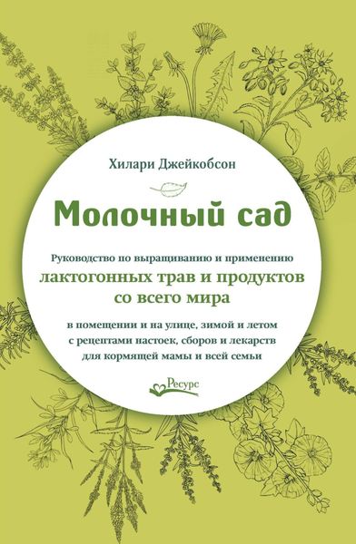 Обложка книги  «Молочный сад. Руководство по выращиванию и применению лактогонных трав и продуктов со всего мира в помещении и на улице,зимой и летом с рецептами настоек, сборов и лекарств для кормящей мамы и всей семьи»