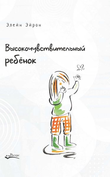 Обложка книги  «Высокочувствительный ребенок. Как помочь нашим детям расцвести в этом тяжелом мире»