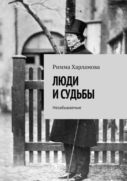 Обложка книги «ЛЮДИ И СУДЬБЫ. Незабываемые»