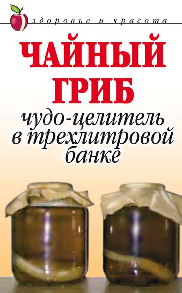 Обложка книги  «Чайный гриб. Чудо-целитель в трехлитровой банке»