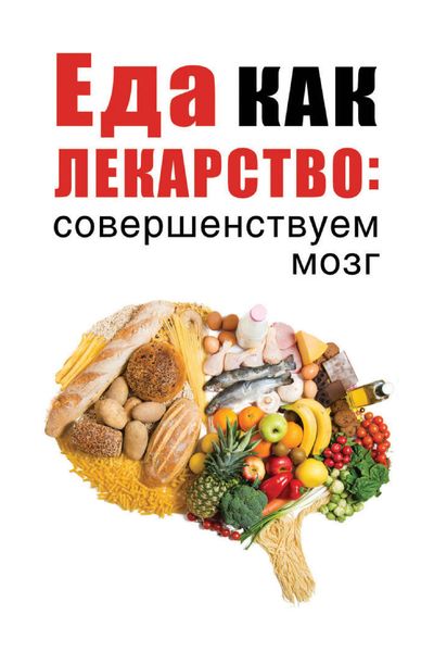 Обложка книги  «Еда как лекарство: совершенствуем мозг»