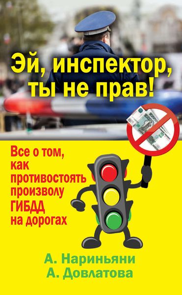 Обложка книги  «Эй, инспектор, ты не прав! Все о том, как противостоять произволу ГИБДД на дорогах»