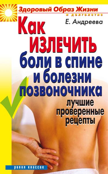 Обложка книги  «Как излечить боли в спине и болезни позвоночника. Лучшие проверенные рецепты»