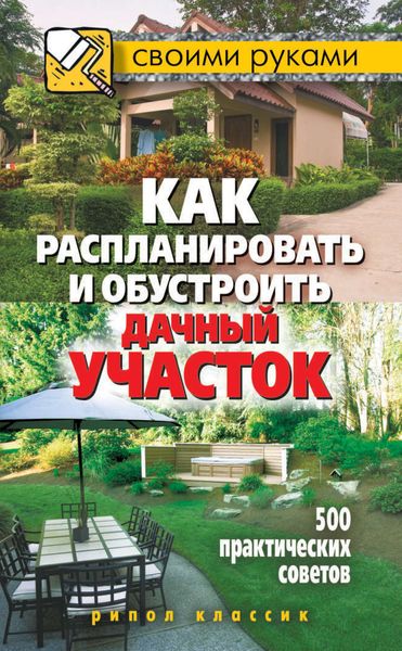 Обложка книги  «Как распланировать и обустроить дачный участок. 500 практических советов»