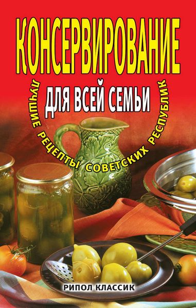Обложка книги  «Консервирование для всей семьи. Лучшие рецепты советских республик»