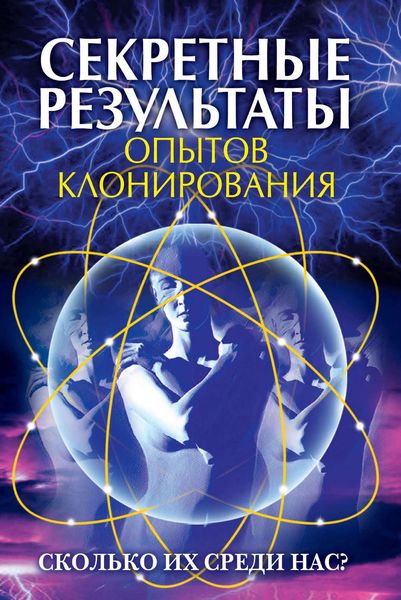 Обложка книги  «Секретные результаты опытов клонирования. Сколько их среди нас?»