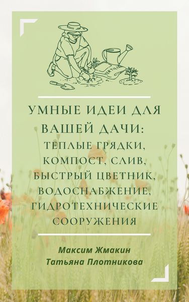 Обложка книги  «Умные идеи для вашей дачи: теплые грядки, компост, слив, быстрый цветник, водоснабжение, гидротехнические сооружения»