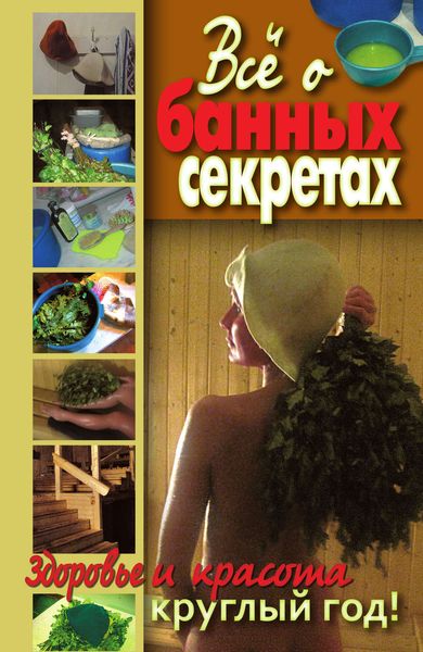 Обложка книги  «Все о банных секретах. Здоровье и красота круглый год»