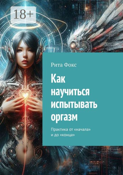 Обложка книги  «Как научиться испытывать оргазм. Практика от «начала» и до «конца»»