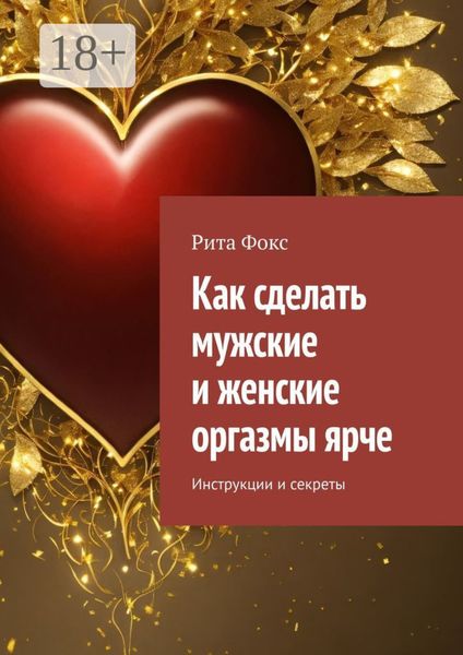 Обложка книги  «Как сделать мужские и женские оргазмы ярче. Инструкции и секреты»