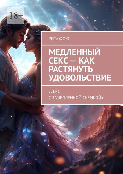Обложка книги  «Медленный секс – как растянуть удовольствие. «Секс с замедленной съемкой»»