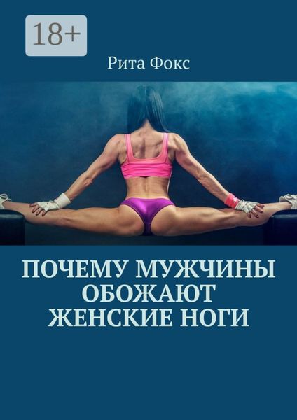 Обложка книги  «Почему мужчины обожают женские ноги»