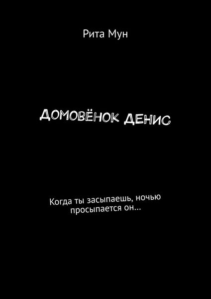 Обложка книги «Домовёнок Денис. Когда ты засыпаешь, ночью просыпается он…»