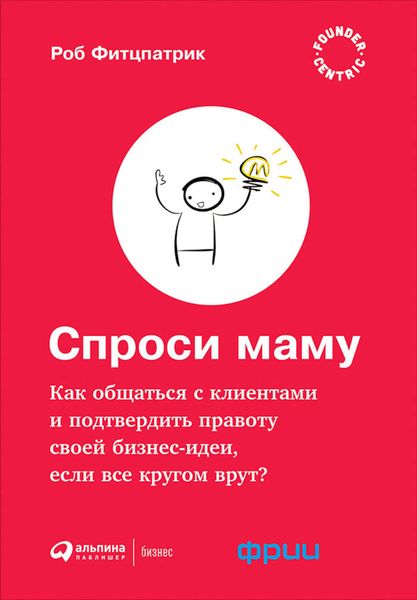Обложка книги  «Спроси маму: Как общаться с клиентами и подтвердить правоту своей бизнес-идеи, если все кругом врут?»