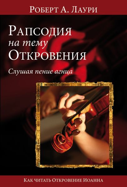 Обложка книги «Рапсодия на тему Откровения. Слушая пение Агнца. Как читать Откровение Иоанна Богослова»