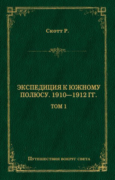 Обложка книги «Экспедиция к Южному полюсу. 1910–1912 гг. Том 1»