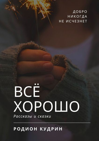 Обложка книги  «Всё хорошо. Рассказы и сказки»