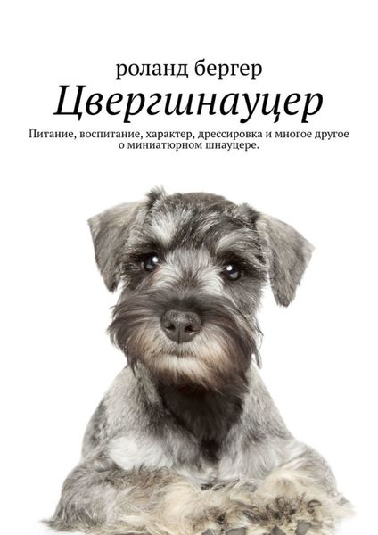 Обложка книги «Цвергшнауцер. Питание, воспитание, характер, дрессировка и многое другое о миниатюрном шнауцере»