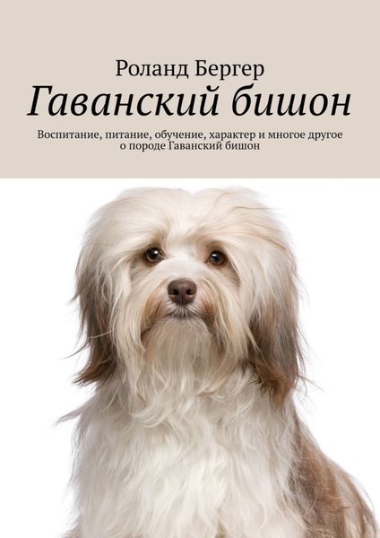 Обложка книги «Гаванский бишон. Воспитание, питание, обучение, характер и многое другое о породе Гаванский бишон»