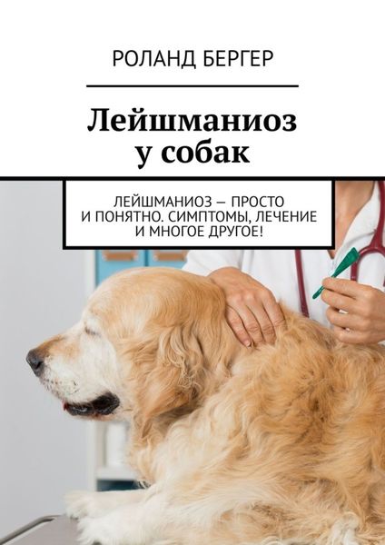 Обложка книги «Лейшманиоз у собак. Лейшманиоз – просто и понятно. Симптомы, лечение и многое другое!»