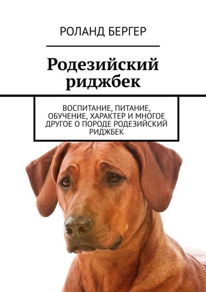 Обложка книги «Родезийский риджбек. Воспитание, питание, обучение, характер и многое другое о породе родезийский риджбек»