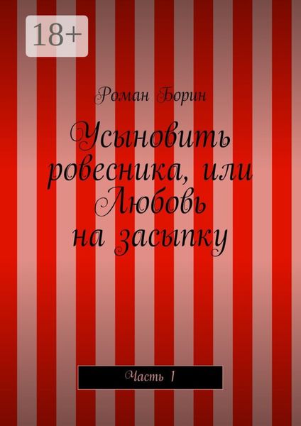 Обложка книги  «Усыновить ровесника, или Любовь на засыпку. Часть 1»