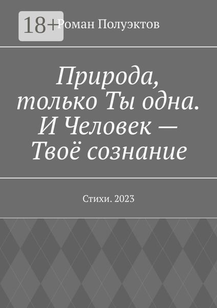 Обложка книги  «Природа, только Ты одна. И Человек – Твоё сознание. Стихи. 2023»