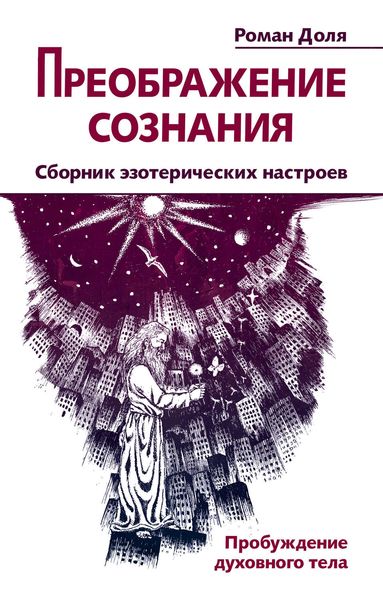 Обложка книги «Преображение сознания. Сборник эзотерических настроев. Пробуждение духовного тела»