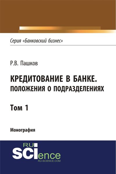 Обложка книги  «Кредитование в банке. Положения о подразделениях. Том 1. (Адъюнктура, Аспирантура, Магистратура). Монография.»