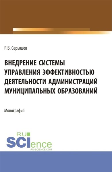 Обложка книги  «Внедрение системы управления эффективностью деятельности администраций муниципальных образований. (Аспирантура, Бакалавриат, Магистратура). Монография.»