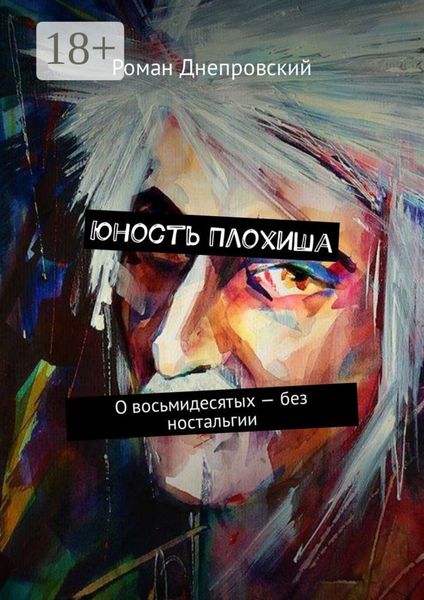 Обложка книги  «Юность Плохиша. О восьмидесятых – без ностальгии»