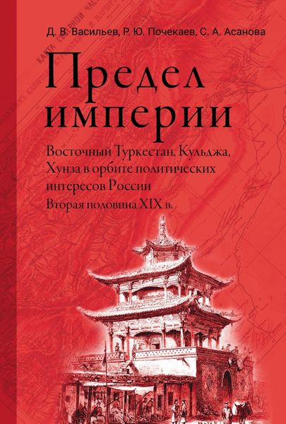 Обложка книги  «Предел империи: Восточный Туркестан, Кульджа, Хунза в орбите политических интересов России. Вторая половина XIX в.»