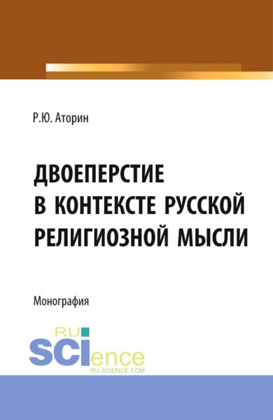 Обложка книги «Двоеперстие в контексте русской религиозной мысли. Историческое развитие богословско-философской мысли и полемической аргументации в контексте апологии формы совершения крестного знамения. (Аспирантура, Бакалавриат, Магистратура). Монография.»
