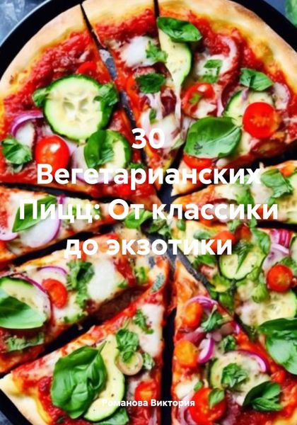 Обложка книги  «30 Вегетарианских Пицц: От классики до экзотики»