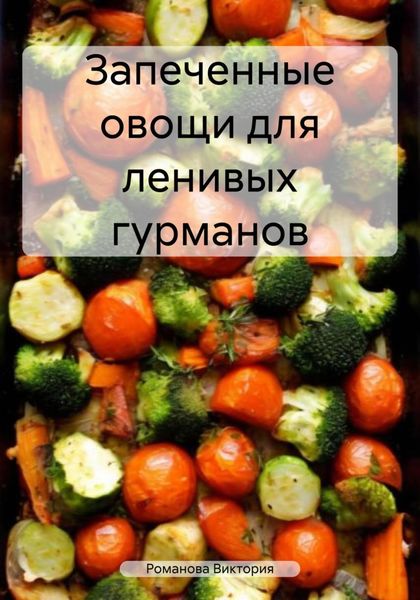 Обложка книги  «Запеченные овощи для ленивых гурманов»