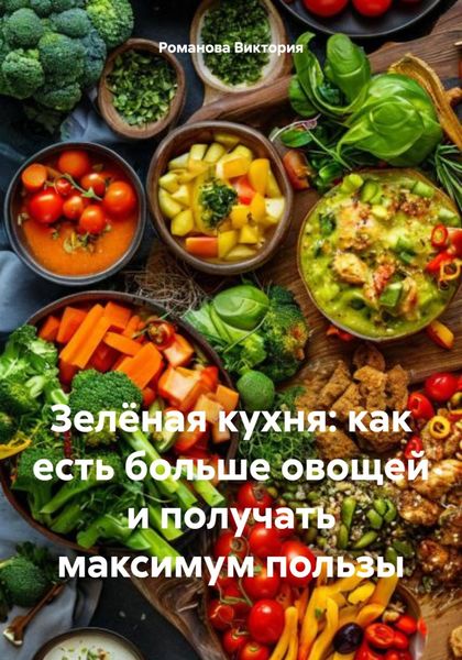Обложка книги  «Зелёная кухня: как есть больше овощей и получать максимум пользы»