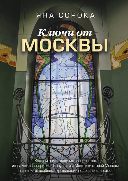 Обложка книги  «Ключи от Москвы. Как чай помог получить дворянство, из-за чего поссорились Капулетти и Монтекки старой Москвы, где искать особняк, скрывающий подводное царство»