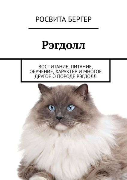 Обложка книги  «Рэгдолл. Воспитание, питание, обучение, характер и многое другое о породе рэгдолл»
